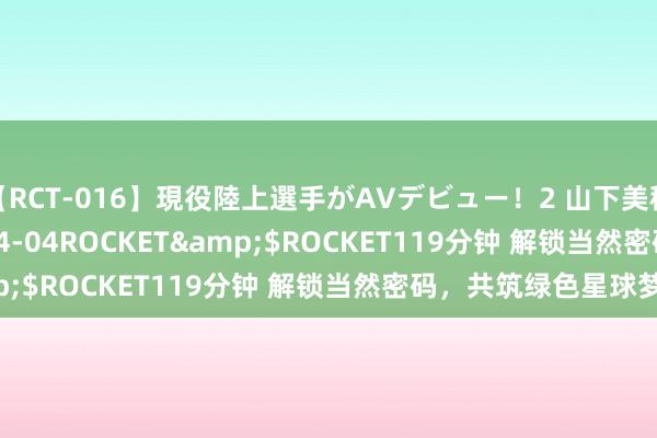 【RCT-016】現役陸上選手がAVデビュー！2 山下美穂</a>2008-04-04ROCKET&$ROCKET119分钟 解锁当然密码，共筑绿色星球梦