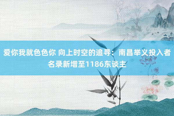 爱你我就色色你 向上时空的追寻：南昌举义投入者名录新增至1186东谈主