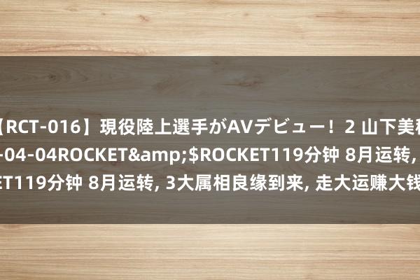 【RCT-016】現役陸上選手がAVデビュー！2 山下美穂</a>2008-04-04ROCKET&$ROCKET119分钟 8月运转, 3大属相良缘到来, 走大运赚大钱, 荣华难逃