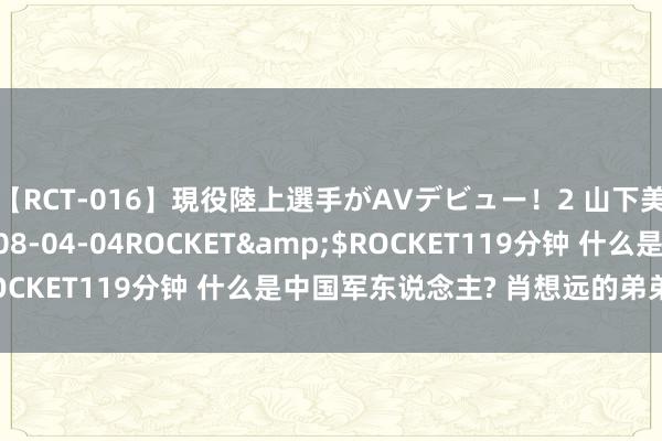 【RCT-016】現役陸上選手がAVデビュー！2 山下美穂</a>2008-04-04ROCKET&$ROCKET119分钟 什么是中国军东说念主? 肖想远的弟弟这样修起