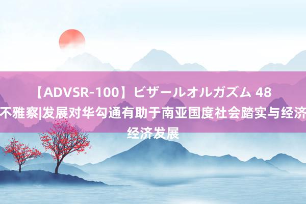 【ADVSR-100】ビザールオルガズム 48 外媒不雅察|发展对华勾通有助于南亚国度社会踏实与经济发展