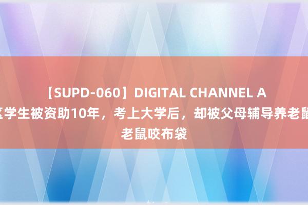 【SUPD-060】DIGITAL CHANNEL AYA 山区学生被资助10年，考上大学后，却被父母辅导养老鼠咬布袋